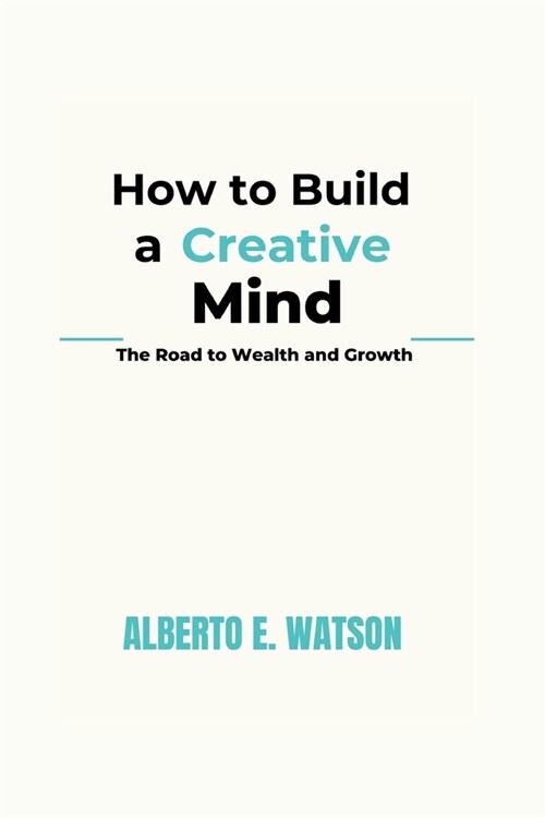 How to Build a Creative Mind: The Road to Wealth and Growth (Paperback)