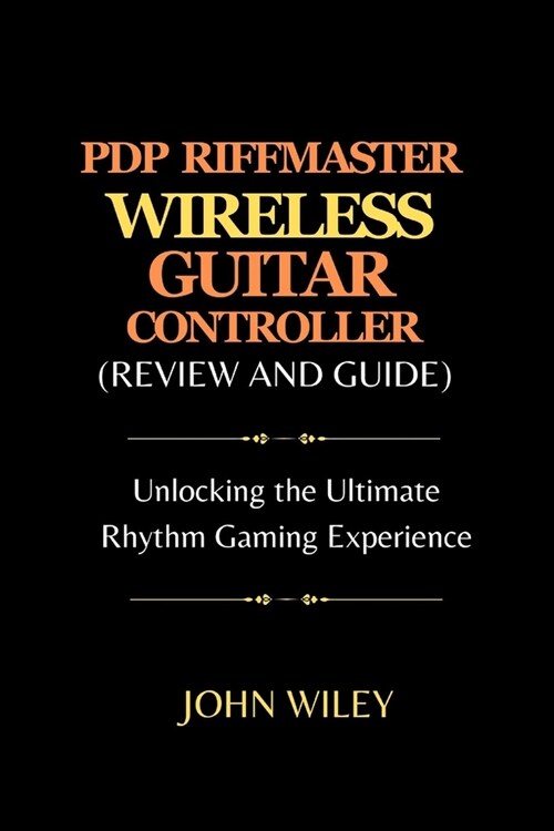 Pdp Riffmaster Wireless Guitar Controller (Review and Guide): Unlocking the Ultimate Rhythm Gaming Experience (Paperback)