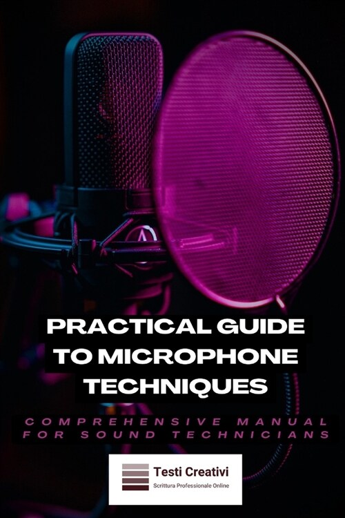 Practical Guide to Microphone Techniques: Comprehensive Manual for Sound Technicians (Paperback)