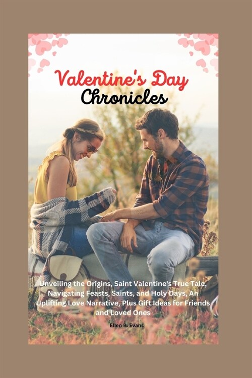 Valentines Day Chronicles: Unveiling the Origins, Saint Valentines True Tale, Navigating Feasts, Saints, and HolyDays, And Uplifting Love Narrat (Paperback)