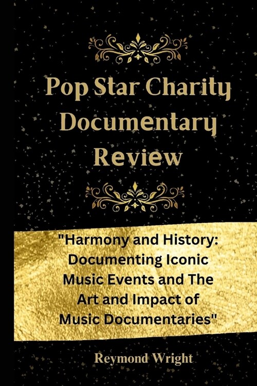 Pop Star Charity Documеntary Rеviеw: Harmony and History: Documеnting Iconic Music Evеnts and Thе Art and Impact (Paperback)