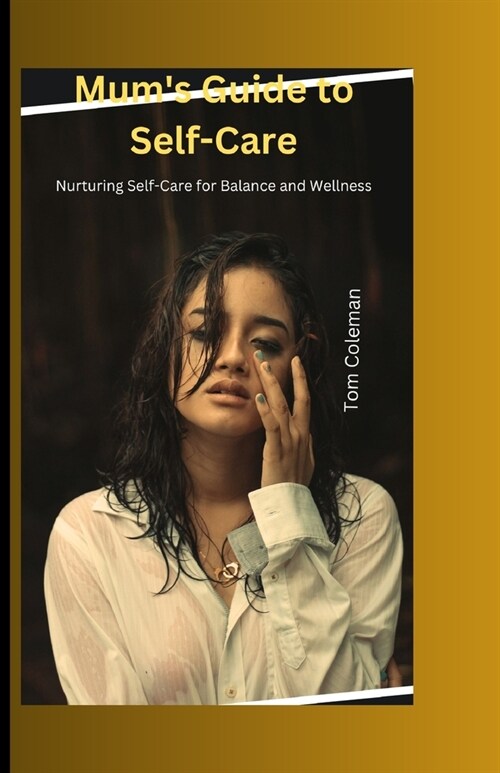 Mums Guide to Self-Care: Nurturing Self-Care for Balance and Wellness (Paperback)