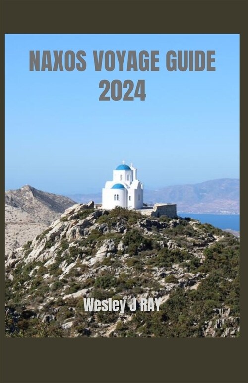 Naxos Voyage Guide 2024: D?oilement des joyaux cach? et des merveilles anciennes de l?e: un guide diniti?, de d?ices culinaires et dimm (Paperback)