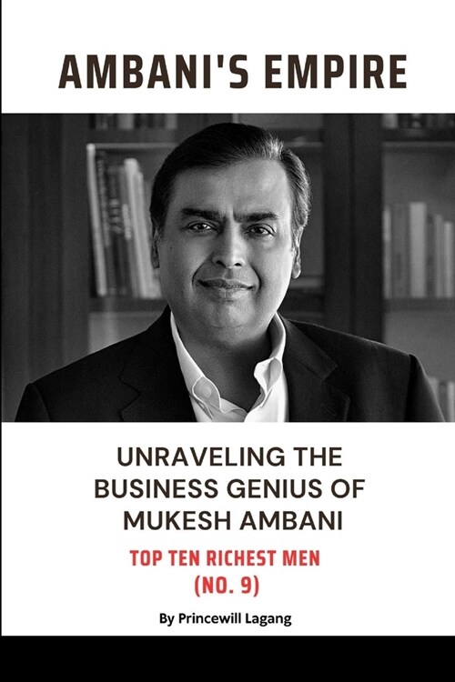 Ambani Empire: Unraveling the Business Genius of Mukesh Ambani (Paperback)