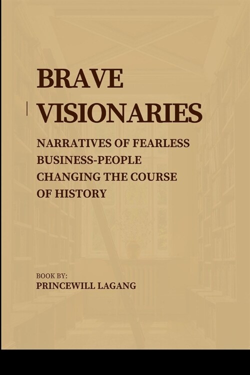 Brave Visionaries: Narratives of Fearless Businesspeople Changing the Course of History (Paperback)
