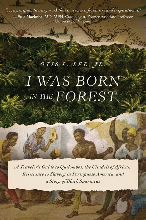 I Was Born in the Forest: A Travelers Guide to Quilombos, the Citadels of African Resistance to Slavery in Portuguese America, and a Story of B (Paperback)