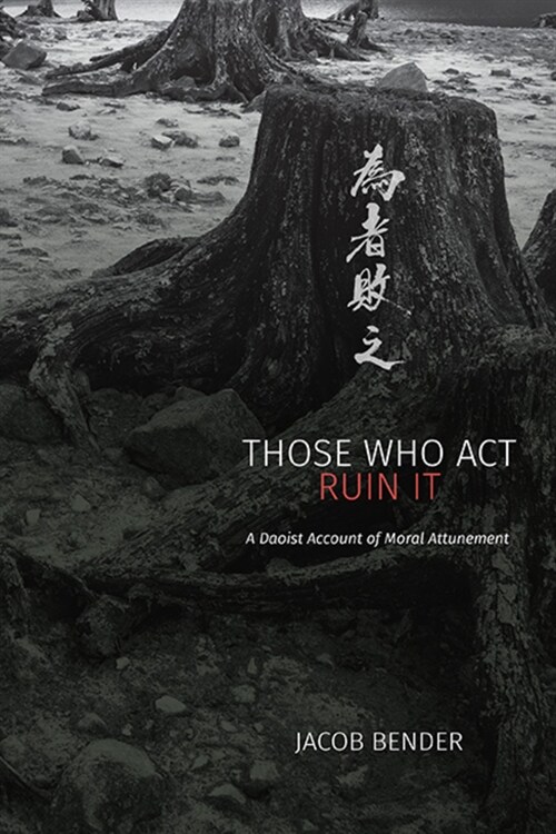 Those Who ACT Ruin It: A Daoist Account of Moral Attunement (Hardcover)