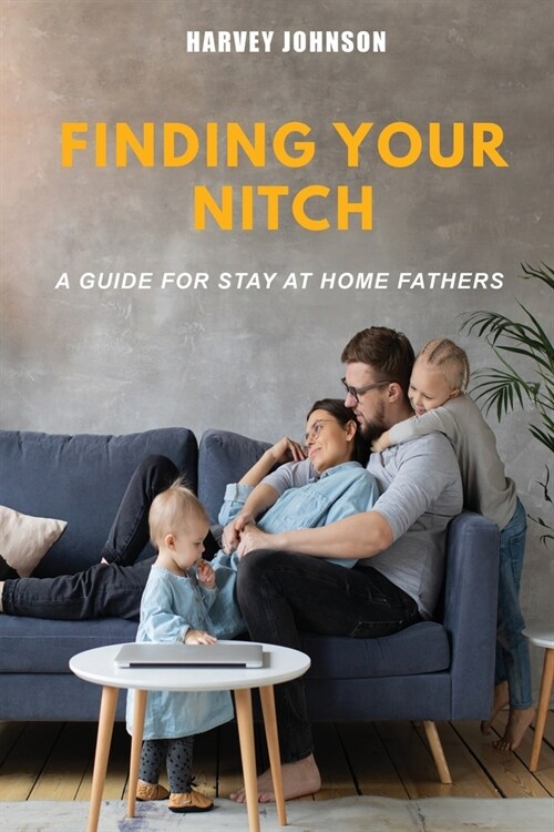 Finding Your Nitch: A Guide for Stay At Home Fathers (Paperback)