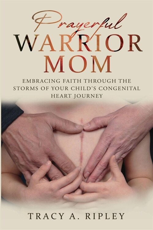 Prayerful Warrior Mom: Embracing Faith Through the Storms of Your Childs Congenital Heart Journey (Paperback)