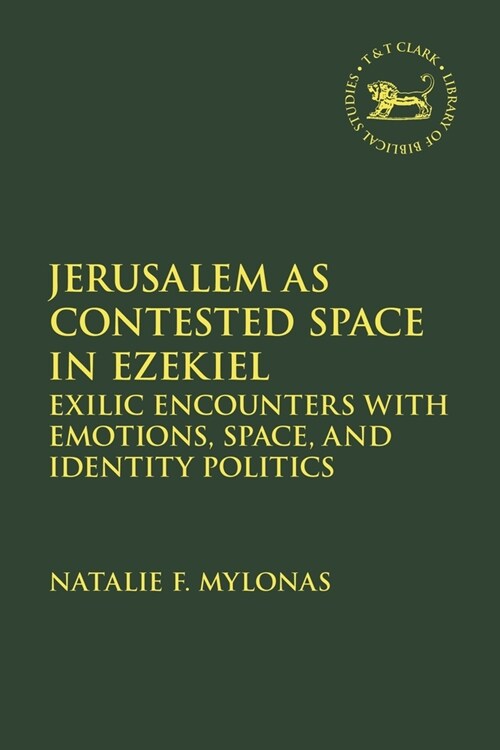 Jerusalem as Contested Space in Ezekiel : Exilic Encounters with Emotions, Space, and Identity Politics (Paperback)