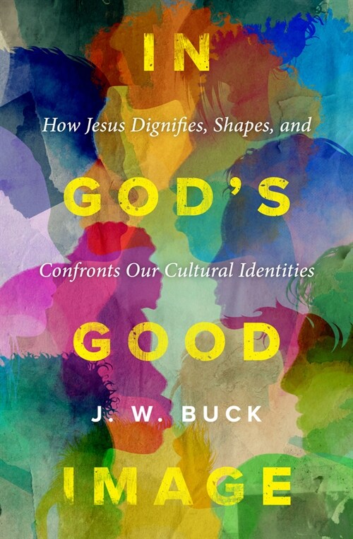 In Gods Good Image: How Jesus Dignifies, Shapes, and Confronts Our Cultural Identities (Paperback)
