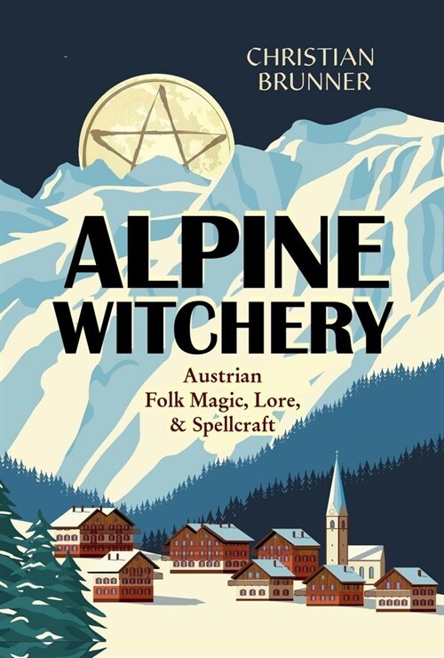 Alpine Witchery: Austrian Folk Magic, Lore, & Spellcraft (Paperback)