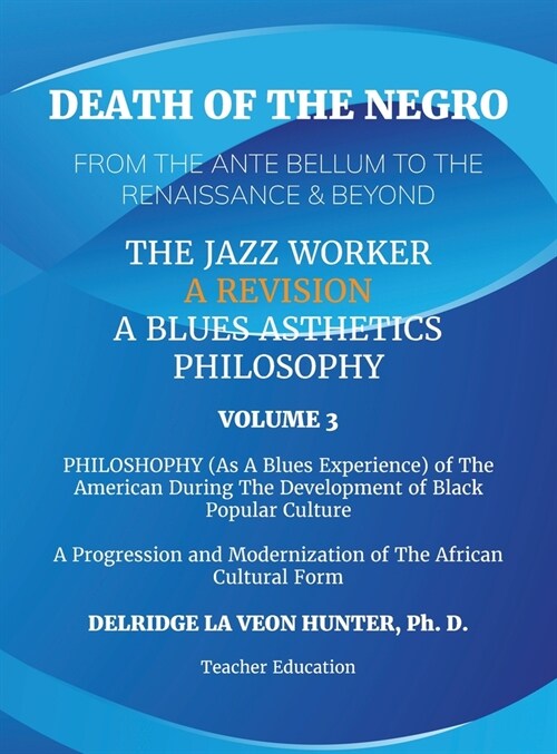 Death of The Negro From The Ante Bellum To The Renaissance & Beyond: An African American Experience In The Development of Black Popular Culture: The J (Hardcover)