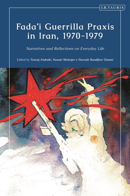 Fadai Guerrilla Praxis in Iran, 1970 - 1979 : Narratives and Reflections on Everyday Life (Paperback)