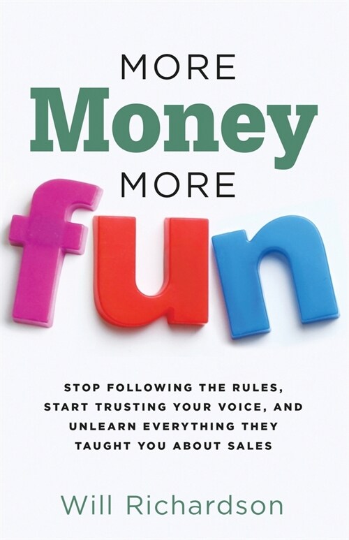 More Money More Fun: Stop Following The Rules, Start Trusting Your Voice, And Unlearn Everything They Taught You About Sales (Paperback)