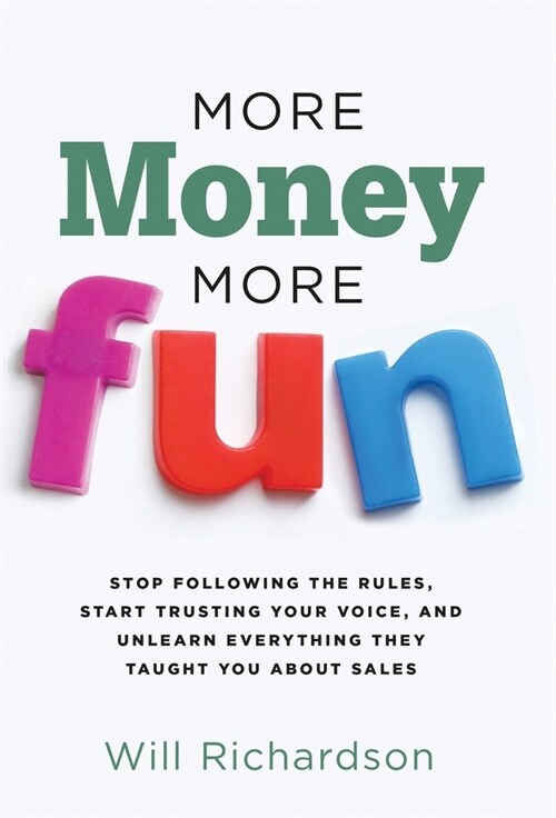 More Money More Fun: Stop Following The Rules, Start Trusting Your Voice, And Unlearn Everything They Taught You About Sales (Hardcover)