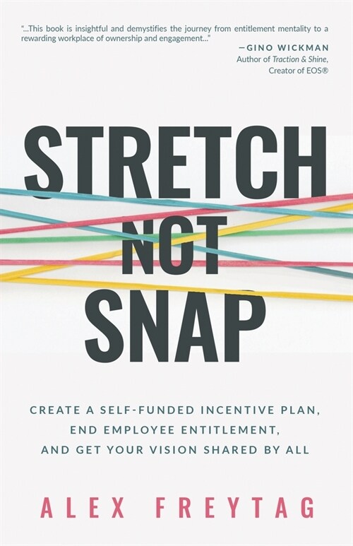 Stretch Not Snap: Create a Self-Funded Incentive Plan, End Employee Entitlement, and Get Your Vision Shared by All (Paperback)