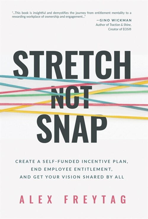 Stretch Not Snap: Create A Self-Funded Incentive Plan, End Employee Entitlement, and Get Your Vision Shared by All (Hardcover)