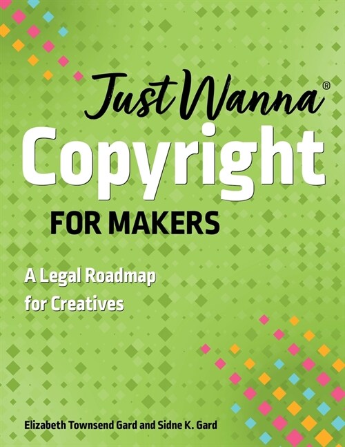 Just Wanna Copyright for Makers: A Legal Roadmap for Creatives (Paperback)