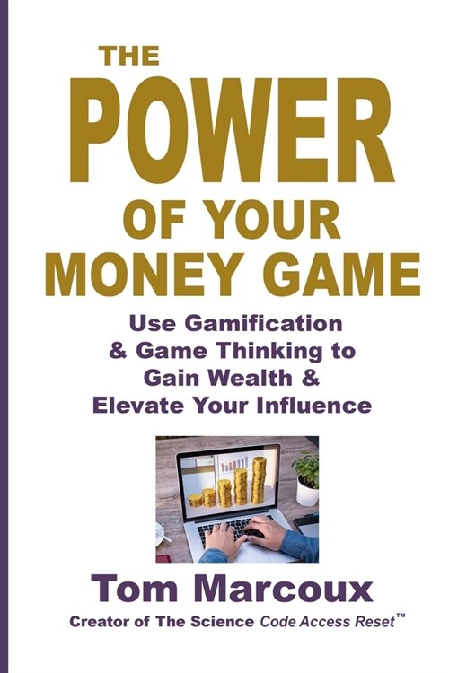 The Power of Your Money Game: Use Gamification & Game Thinking to Gain Wealth & Elevate Your Influence (Paperback)