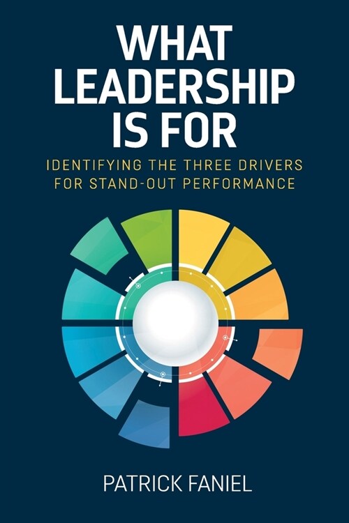What Leadership is For: Identifying the three drivers for stand-out performance (Paperback)