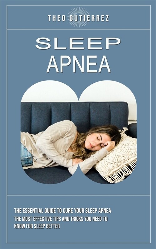 Sleep Apnea: The Essential Guide to Cure Your Sleep Apnea (The Most Effective Tips and Tricks You Need to Know for Sleep Better) (Paperback)