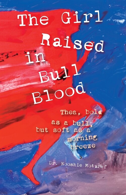 The Girl Raised in Bull Blood: Thea, bold as a bull, but soft as a morning breeze (Paperback)