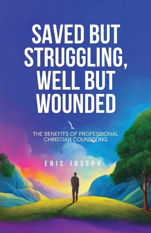 Saved but Struggling, Well but Wounded: The Benefits of Professional Christian Counseling (Paperback)