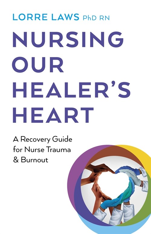 Nursing Our Healers Heart: A Recovery Guide for Nurse Trauma & Burnout (Paperback)