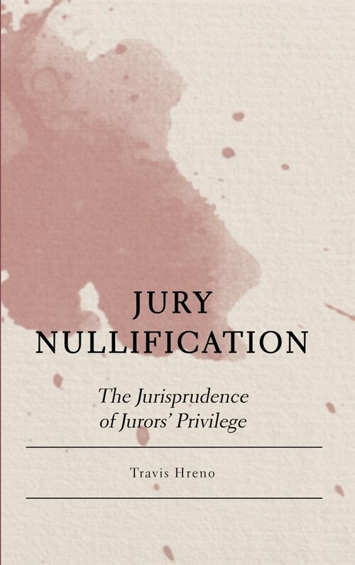 Jury Nullification: The Jurisprudence of Jurors Privilege (Hardcover)