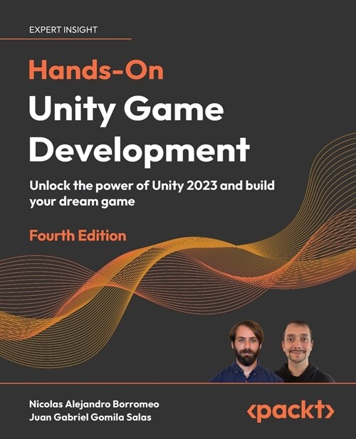 Hands-On Unity Game Development - Fourth Edition: Unlock the power of Unity 2023 and build your dream game (Paperback, 4)