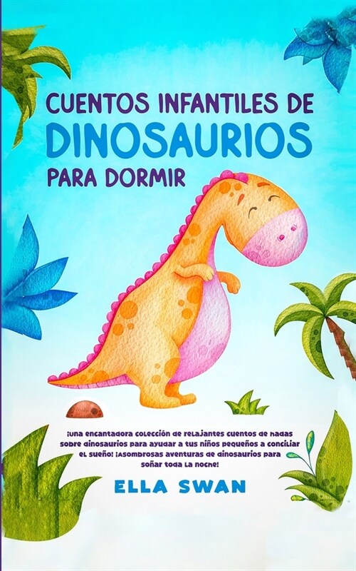 Cuentos Infantiles De Dinosaurios Para Dormir: 좺na encantadora colecci? de relajantes cuentos de hadas sobre dinosaurios para ayudar a tus ni?s peq (Paperback)