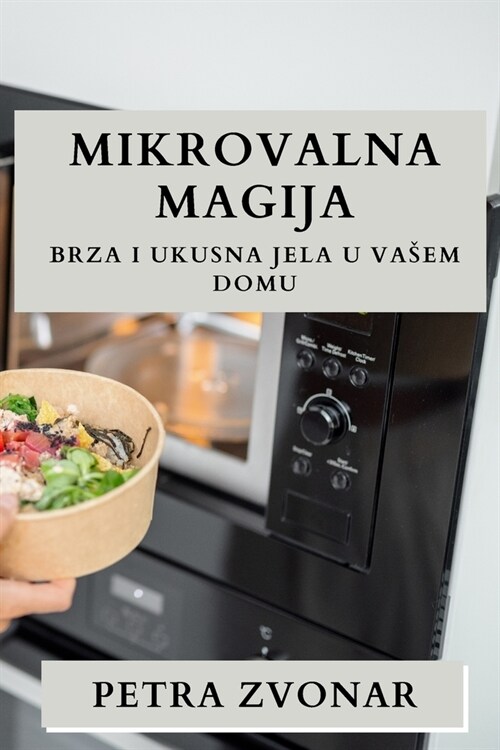 Mikrovalna Magija: Brza i Ukusna Jela u Vasem Domu (Paperback)