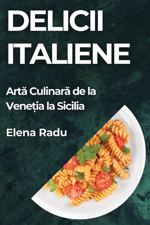 Delicii Italiene: Artă Culinară de la Veneția la Sicilia (Paperback)
