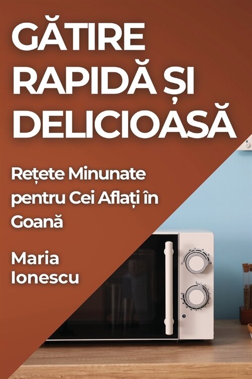 Gătire Rapidă și Delicioasă: Rețete Minunate pentru Cei Aflați ? Goană (Paperback)