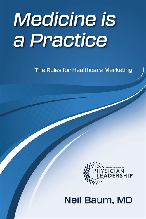 Medicine is a Practice: The Rules for Healthcare Marketing (Paperback)