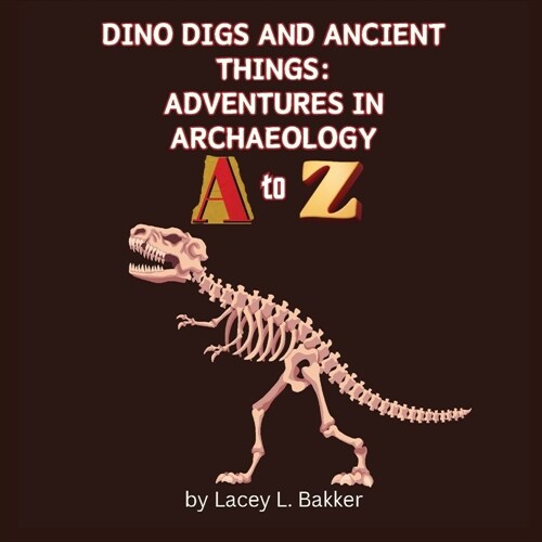 Dino Digs and Ancient Things: Adventures in Archaeology A to Z (Paperback)
