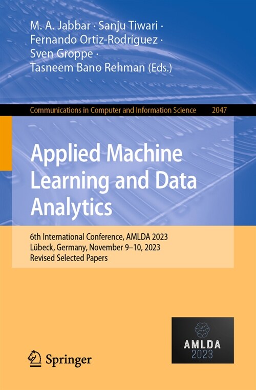 Applied Machine Learning and Data Analytics: 6th International Conference, Amlda 2023, L?eck, Germany, November 9-10, 2023, Revised Selected Papers (Paperback, 2024)
