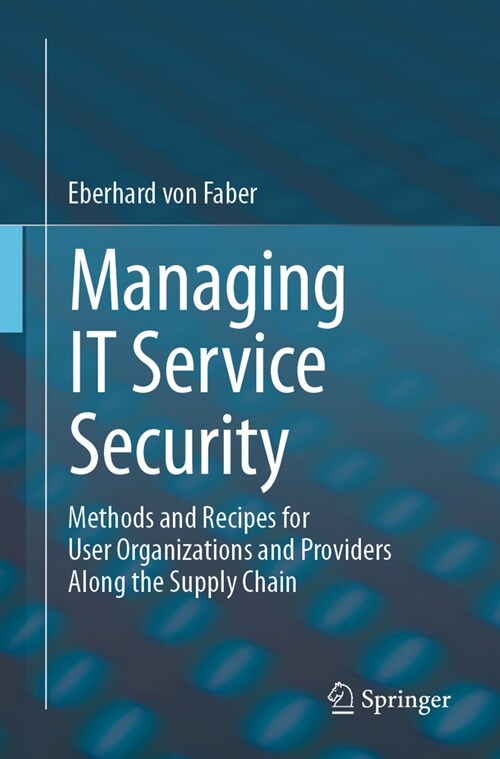 Managing It Service Security: Methods and Recipes for User Organizations and Providers Along the Supply Chain (Paperback, 2024)