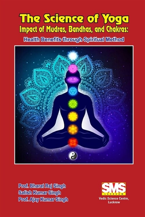 The Science of Yoga - Impact of Mudras, Bandhas, and Chakras: Health Benefits through Spiritual Method (Paperback)