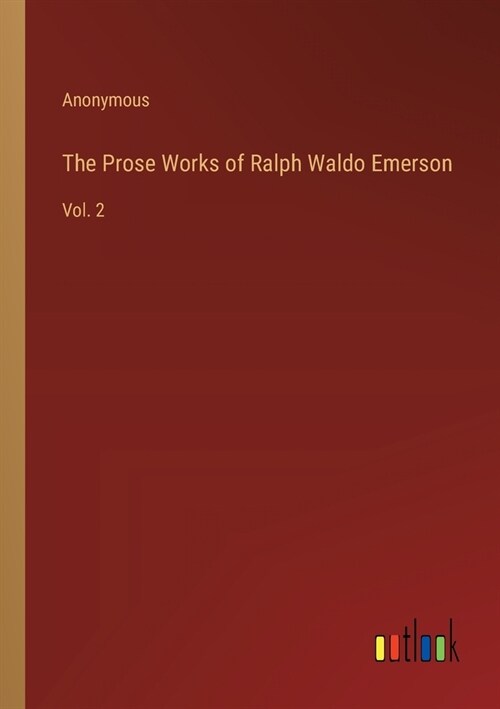 The Prose Works of Ralph Waldo Emerson: Vol. 2 (Paperback)