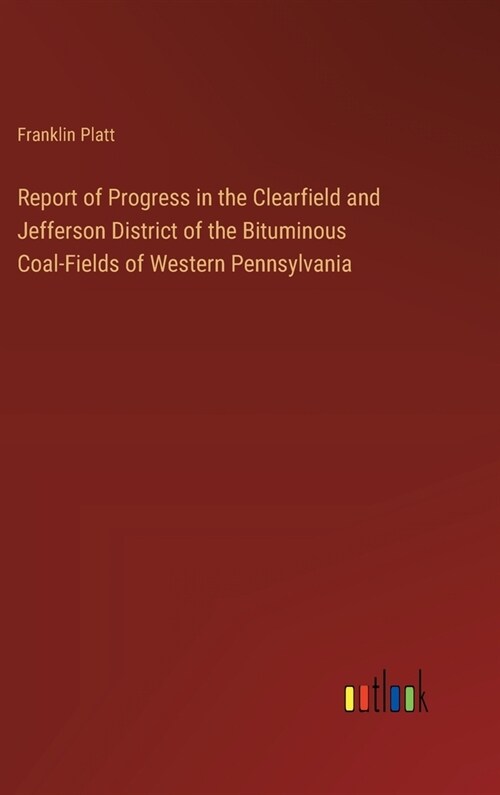 Report of Progress in the Clearfield and Jefferson District of the Bituminous Coal-Fields of Western Pennsylvania (Hardcover)
