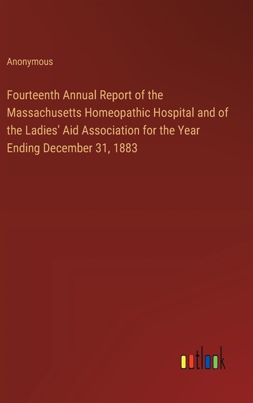 Fourteenth Annual Report of the Massachusetts Homeopathic Hospital and of the Ladies Aid Association for the Year Ending December 31, 1883 (Hardcover)