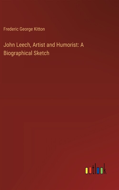 John Leech, Artist and Humorist: A Biographical Sketch (Hardcover)