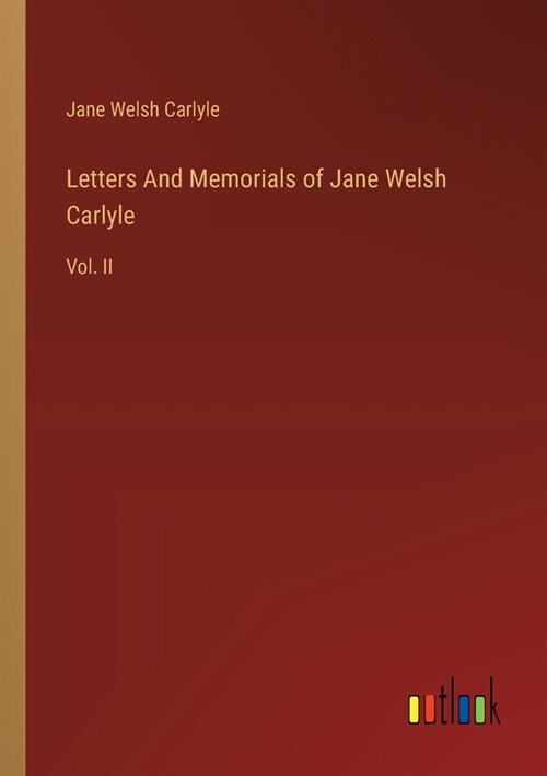 Letters And Memorials of Jane Welsh Carlyle: Vol. II (Paperback)
