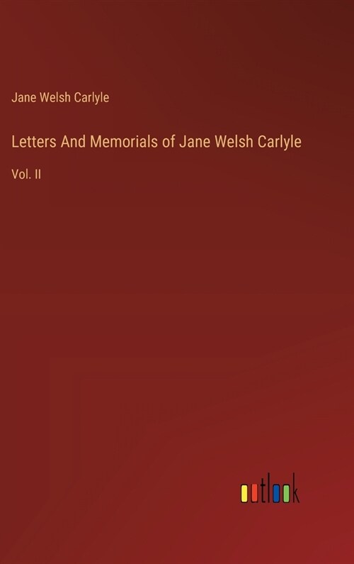 Letters And Memorials of Jane Welsh Carlyle: Vol. II (Hardcover)