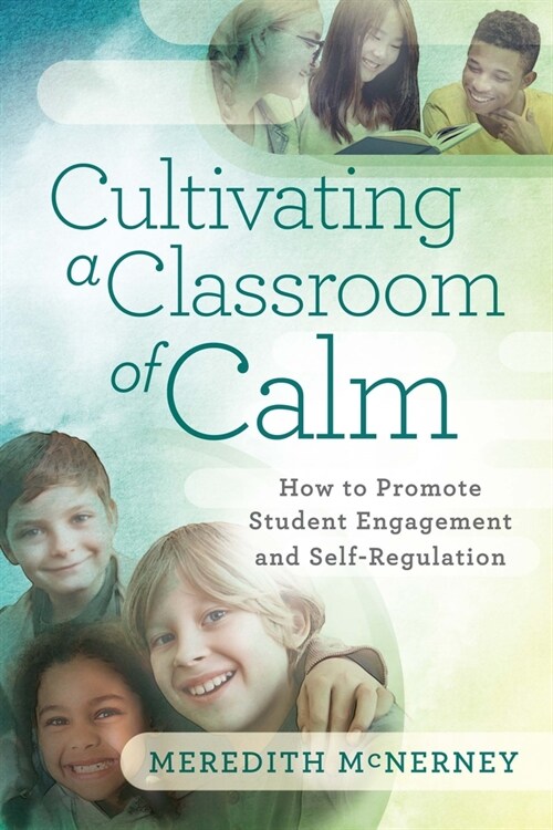 Cultivating a Classroom of Calm: How to Promote Student Engagement and Self-Regulation (Paperback)