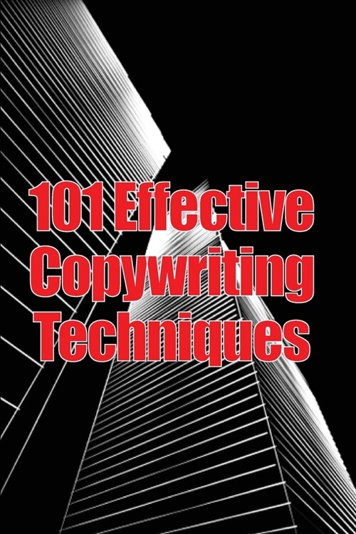 101 Effective Copywriting Techniques: The Essential Manual for Crafting Strong Copy That Promotes Your Goods, Services, or Concept (Paperback)