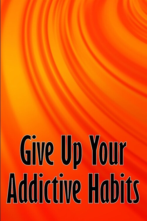 Give Up Your Addictive Habits: Take Charge of Your Naked Mind to Uncover Happiness in Your Life: Break Free from Negative Habits (Paperback)