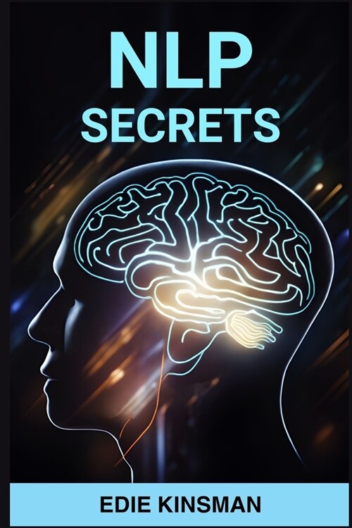 Nlp Secrets: Unveiling the Powerful Techniques of Neuro-Linguistic Programming for Personal Growth and Success (2024) (Paperback)